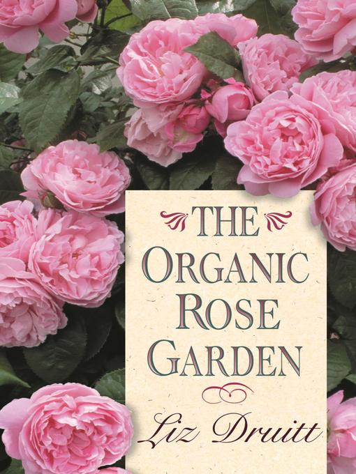 Title details for The Organic Rose Garden by Liz Druitt - Wait list